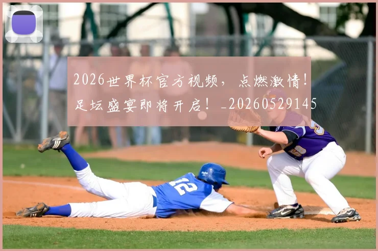 2026世界杯官方视频，点燃激情！足坛盛宴即将开启！_20260529145356