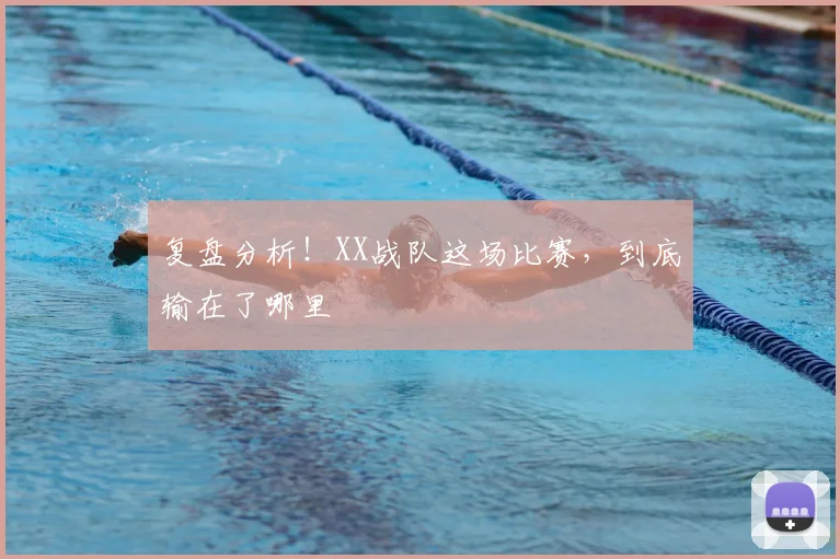 复盘分析！XX战队这场比赛，到底输在了哪里