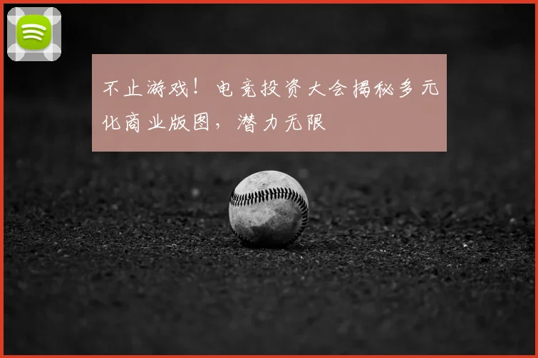 不止游戏！电竞投资大会揭秘多元化商业版图，潜力无限