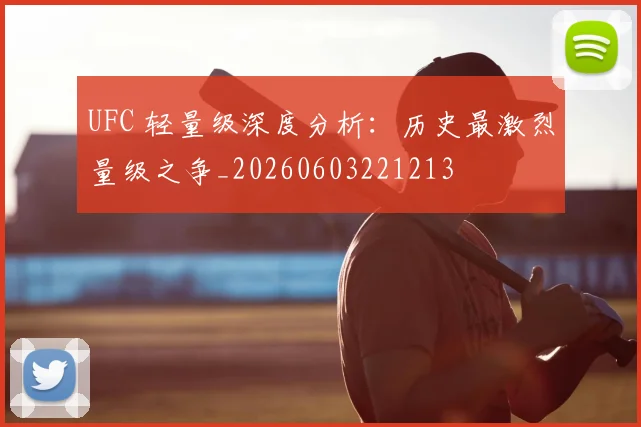 UFC 轻量级深度分析：历史最激烈量级之争_20260603221213