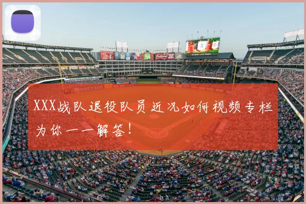 XXX战队退役队员近况如何视频专栏为你一一解答！