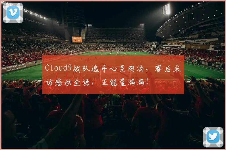 Cloud9战队选手心灵鸡汤，赛后采访感动全场，正能量满满！