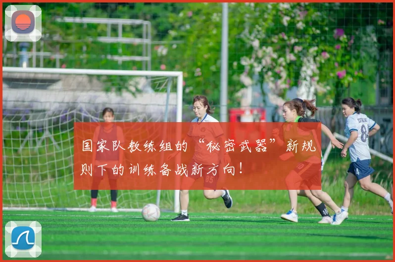 国家队教练组的“秘密武器”新规则下的训练备战新方向！