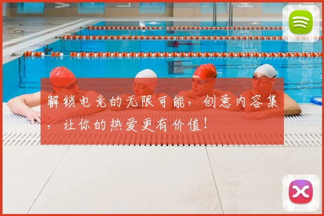 解锁电竞的无限可能，创意内容集，让你的热爱更有价值！