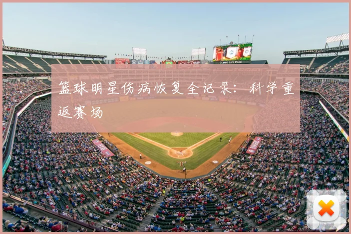 篮球明星伤病恢复全记录：科学重返赛场