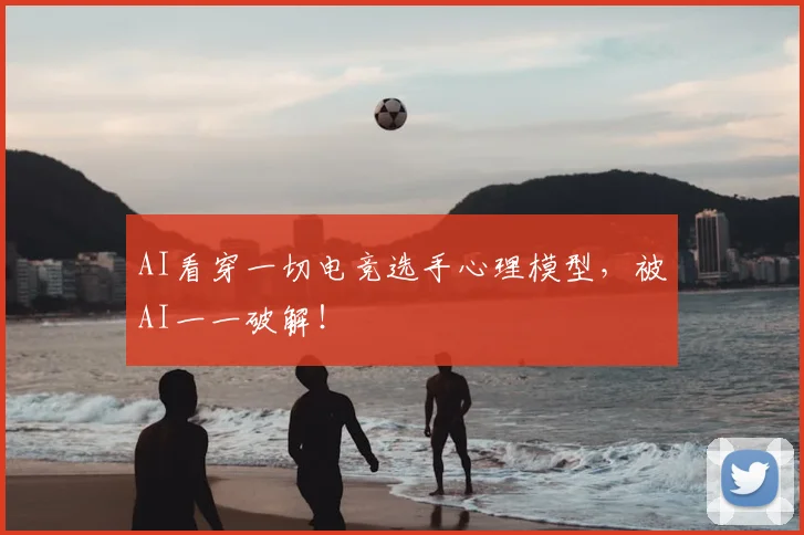 AI看穿一切电竞选手心理模型，被AI一一破解！