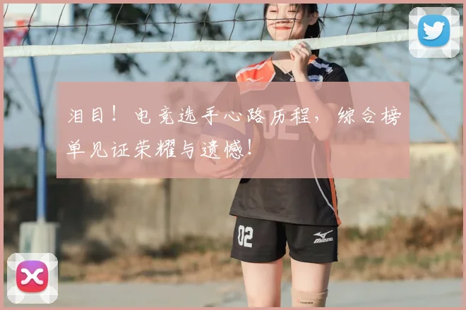 泪目！电竞选手心路历程，综合榜单见证荣耀与遗憾！