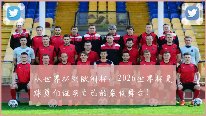 从世界杯到欧洲杯，2026世界杯是球员们证明自己的最佳舞台！