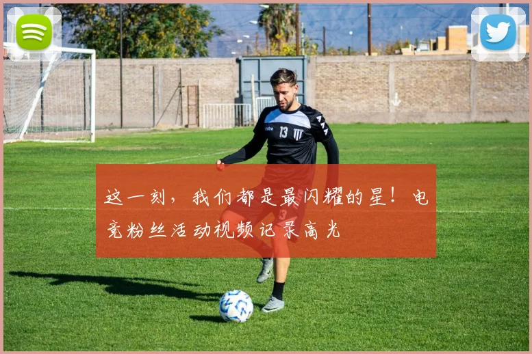 这一刻，我们都是最闪耀的星！电竞粉丝活动视频记录高光