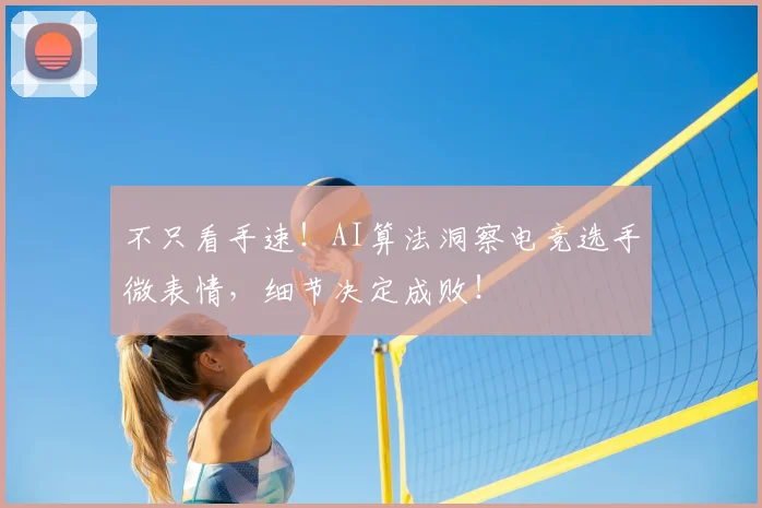 不只看手速！AI算法洞察电竞选手微表情，细节决定成败！